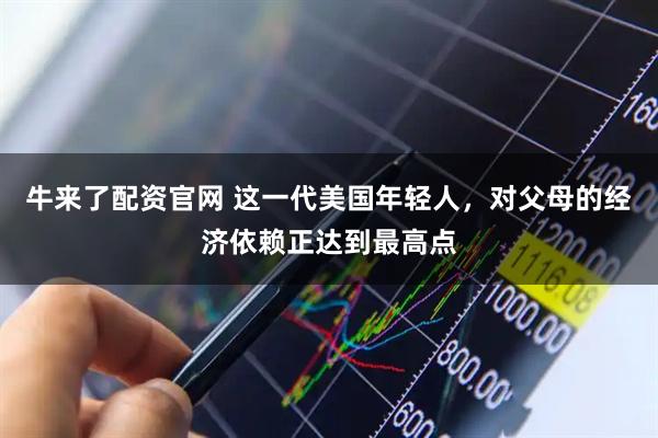 牛来了配资官网 这一代美国年轻人，对父母的经济依赖正达到最高点