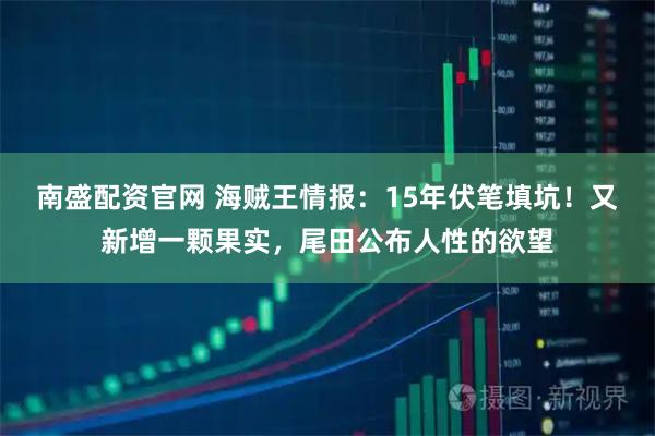 南盛配资官网 海贼王情报：15年伏笔填坑！又新增一颗果实，尾田公布人性的欲望