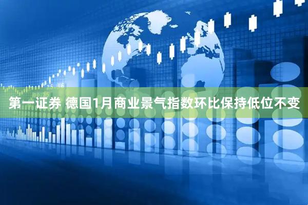 第一证券 德国1月商业景气指数环比保持低位不变