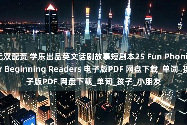 无双配资 学乐出品英文话剧故事短剧本25 Fun Phonics Plays for Beginning Readers 电子版PDF 网盘下载_单词_孩子_小朋友