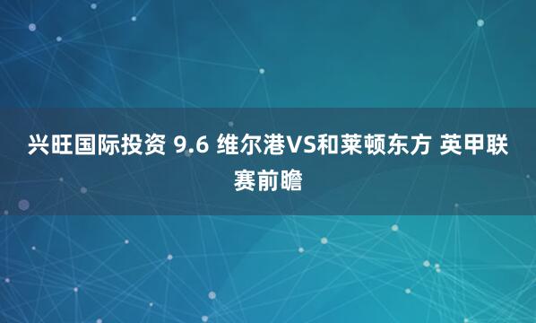 兴旺国际投资 9.6 维尔港VS和莱顿东方 英甲联赛前瞻
